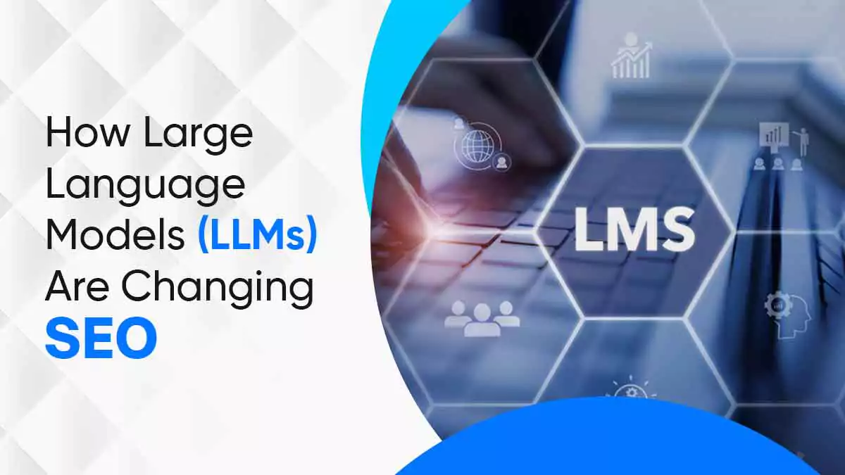 How Large Language Models (LLMs) Are Changing SEO