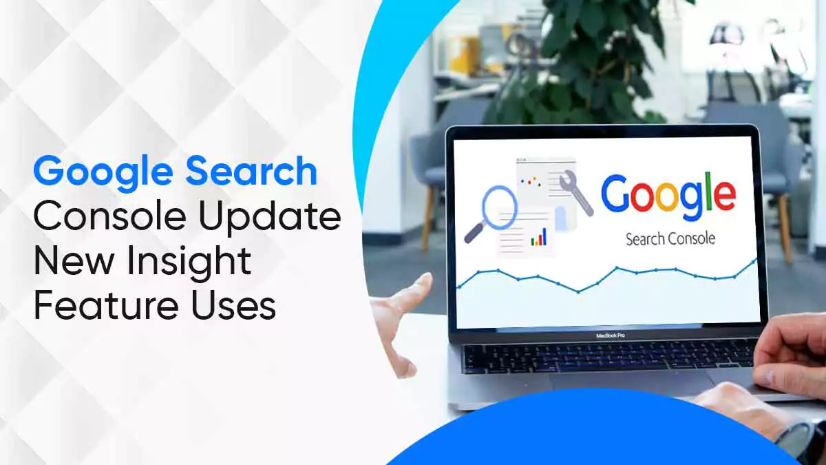Google Search Console Update - New Insight Feature Uses