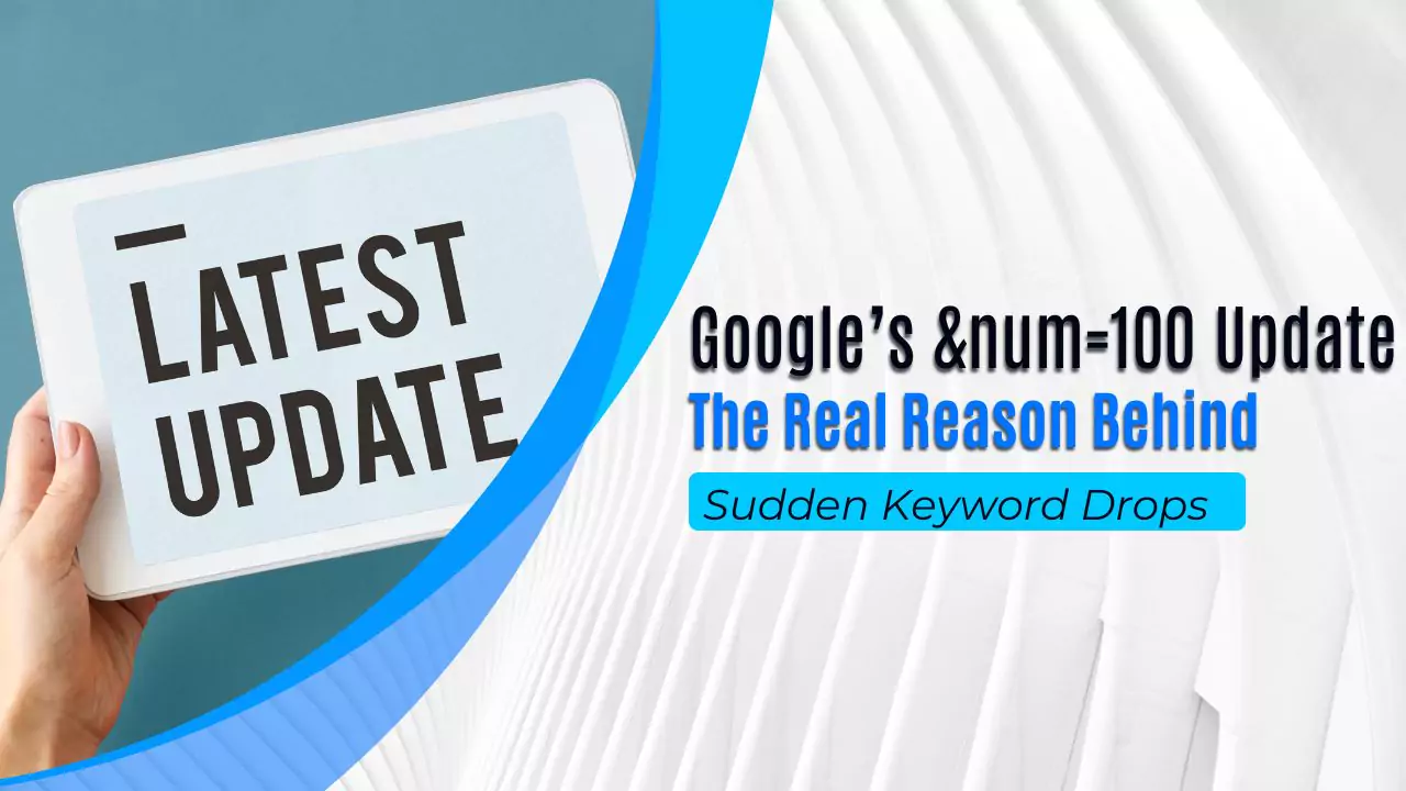 Google’s &num=100 Update: The Real Reason Behind Sudden Keyword Drops