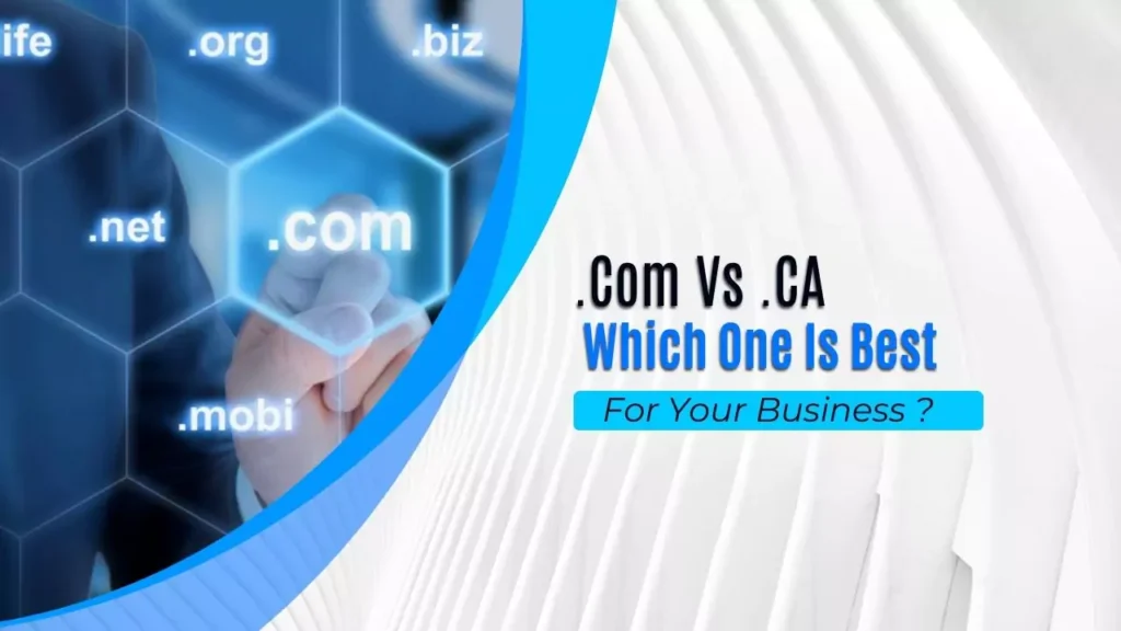 .Com Vs .CA:Which One Is Best For Your Business?