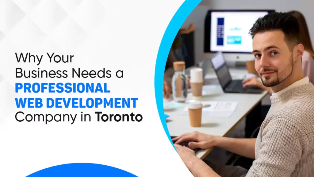 Why Your Business Needs a Professional Web Development Company in Toronto