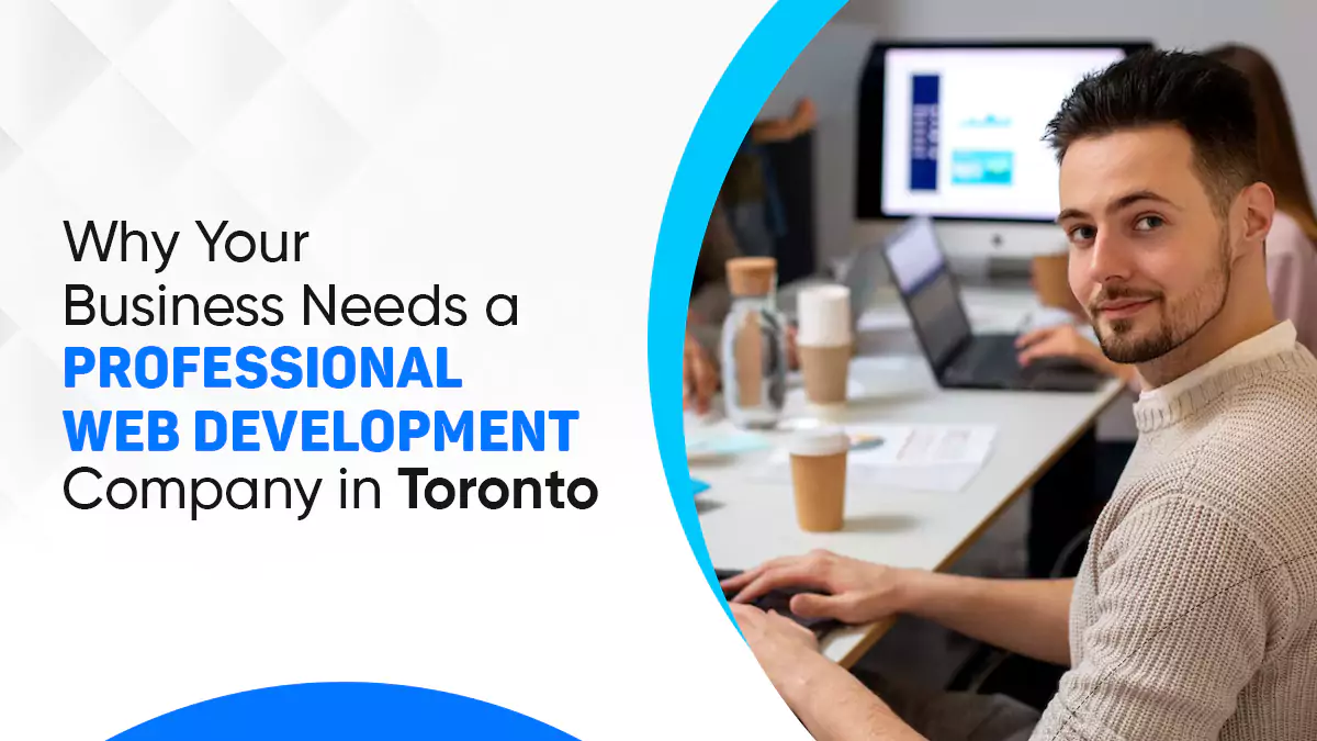 Why Your Business Needs a Professional Web Development Company in Toronto