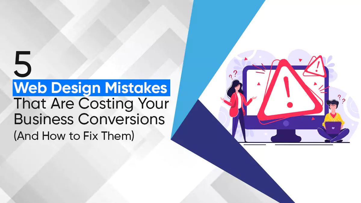 5 Web Design Mistakes That Are Costing Your Business Conversions (And How to Fix Them)