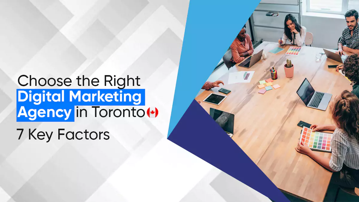 Choose the Right Digital Marketing Agency in Toronto: 7 Key Factors