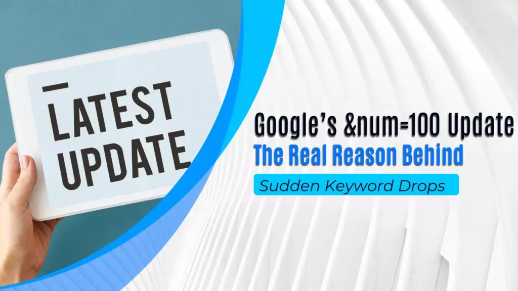 Google’s &num=100 Update: The Real Reason Behind Sudden Keyword Drops
